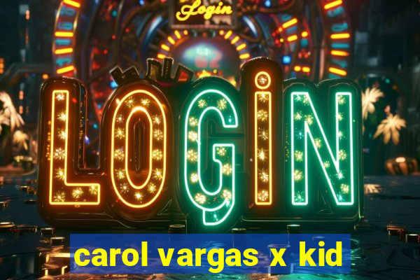 carol vargas x kid